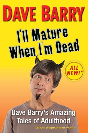 In this book cover image released by G.P. Putnam's Sons,  "I'll Mature When I'm Dead: Dave Barry's Amazing Tales of Adulthood" by Dave Barry is shown. (G.p. Putnam's Sons)