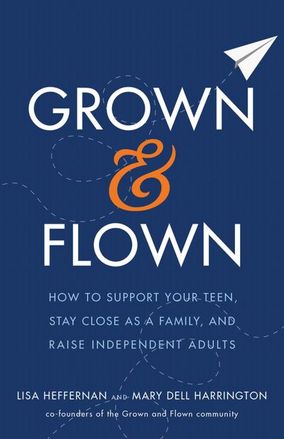 “Grown & Flown: How to Support Your Teen, Stay Close as  Family, and Raise Independent Adults” by Lisa Heffernan and Mary Dell Harrington (Amazon) (Amazon / TNS)