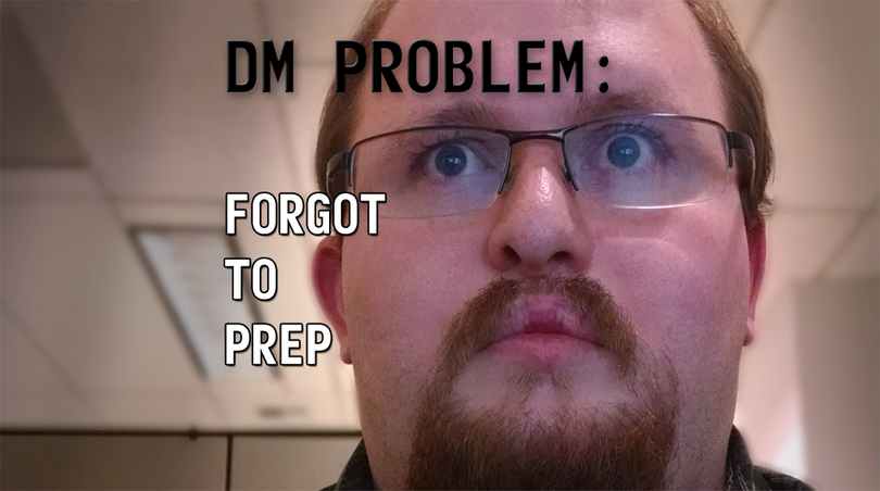 DM Problem: Forgetting to prep for the game (Andrew Smith)