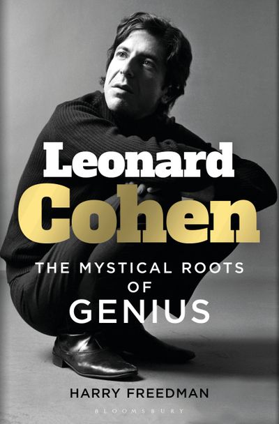 “Leonard Cohen: The Mystical Roots of Genius” by Harry Freedman  (Bloomsbury Continuum)