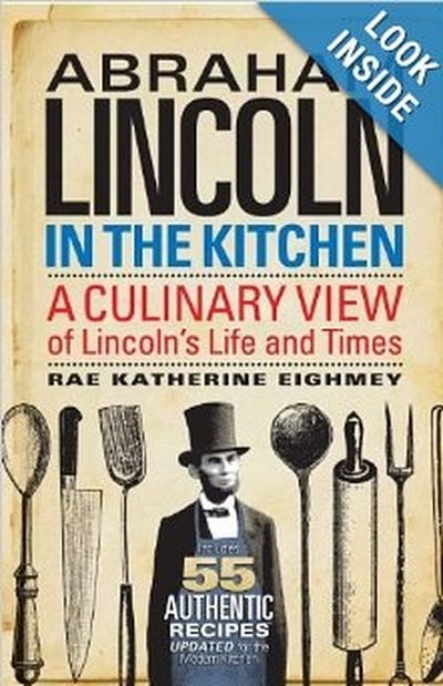 “Abraham Lincoln in the Kitchen: A Culinary View of Lincoln’s Life and Times,” By Rae Katherine Eighmey (Smithsonian Books, $21.95)