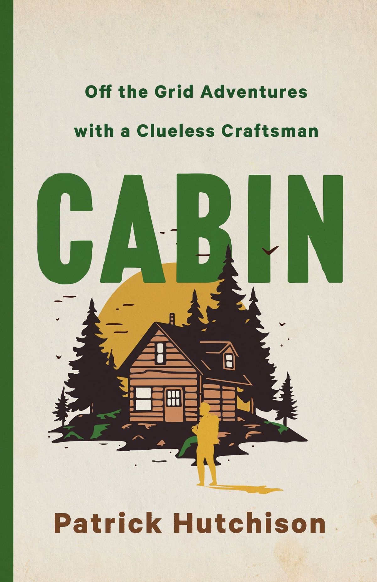 “Cabin: Off the Grid Adventures with a Clueless Craftsman,” by Patrick Hutchison  (Courtesy)