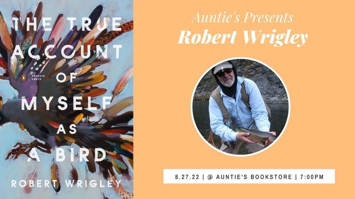 Auntie’s Bookstore will host poet Robert Wrigley as he celebrates the release of his book, “The True Account of Myself as a Bird,” at 7 p.m. on Monday. 
