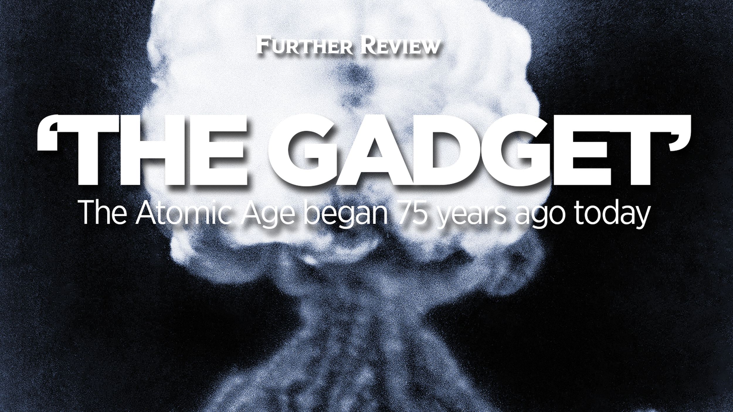 The Gadget' – The atomic age began 75 years ago today | The