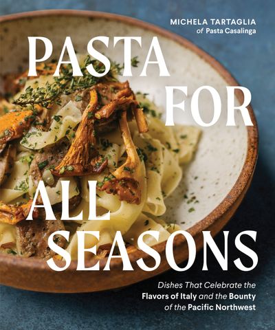 “Pasta for All Seasons” is the new cookbook by Michela Tartaglia, who owns the popular Pasta Casalinga in Seattle’s Pike Place Public Market.  (Penguin Random House)