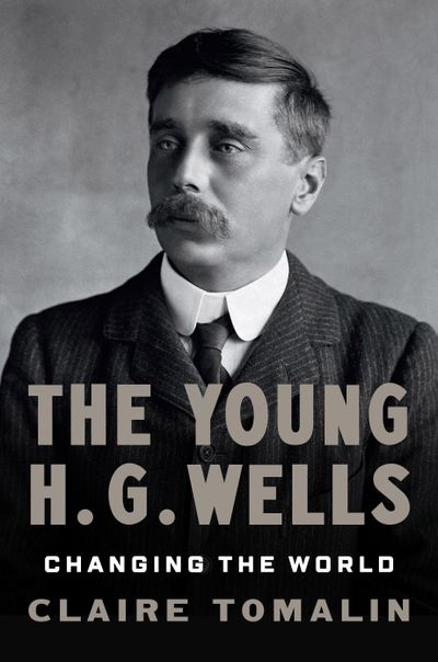 “The Young H.G. Wells” by Claire Tomalin  (Penguin Press)